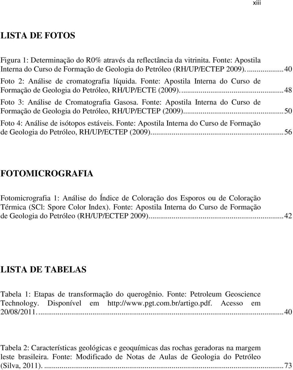 Fonte: Apostila Interna do Curso de Formação de Geologia do Petróleo, RH/UP/ECTEP (2009).... 50 Foto 4: Análise de isótopos estáveis.