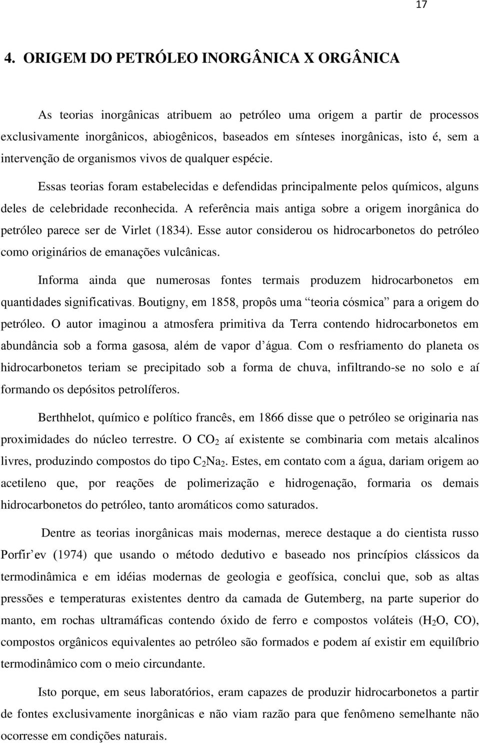 A referência mais antiga sobre a origem inorgânica do petróleo parece ser de Virlet (1834). Esse autor considerou os hidrocarbonetos do petróleo como originários de emanações vulcânicas.