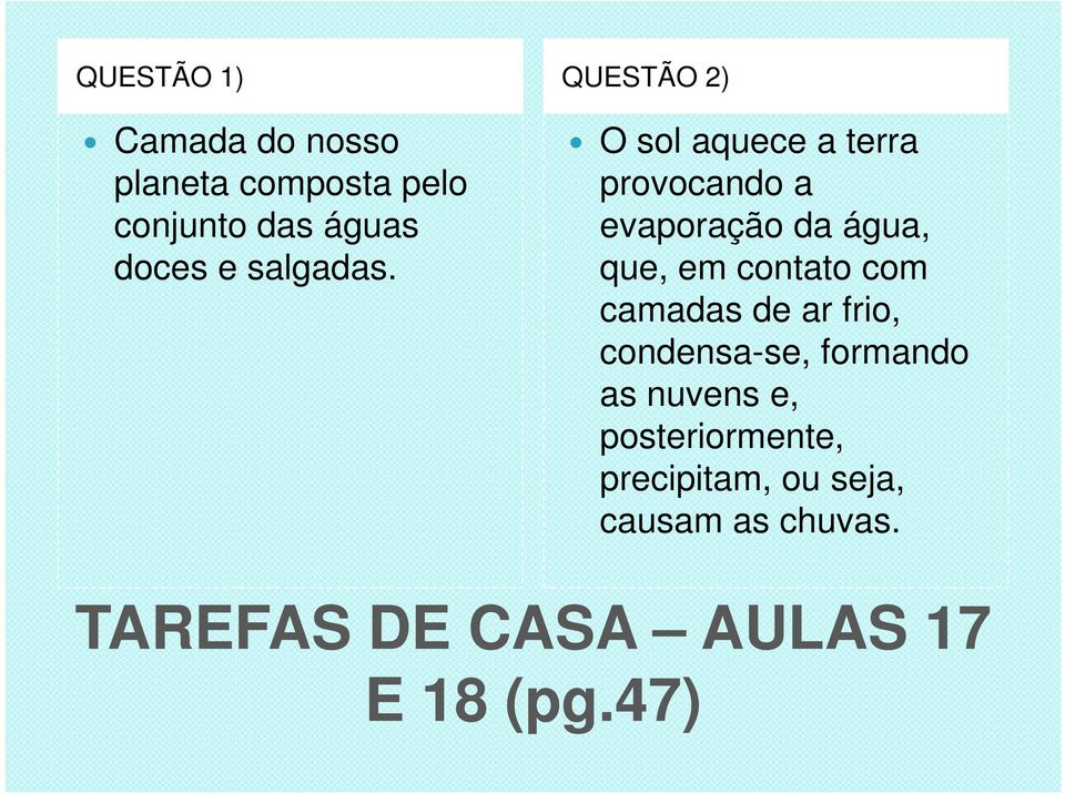 O sol aquece a terra provocando a evaporação da água, que, em contato com