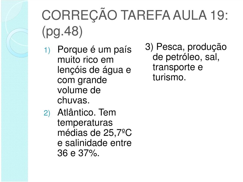 grande volume de chuvas. 2) Atlântico.