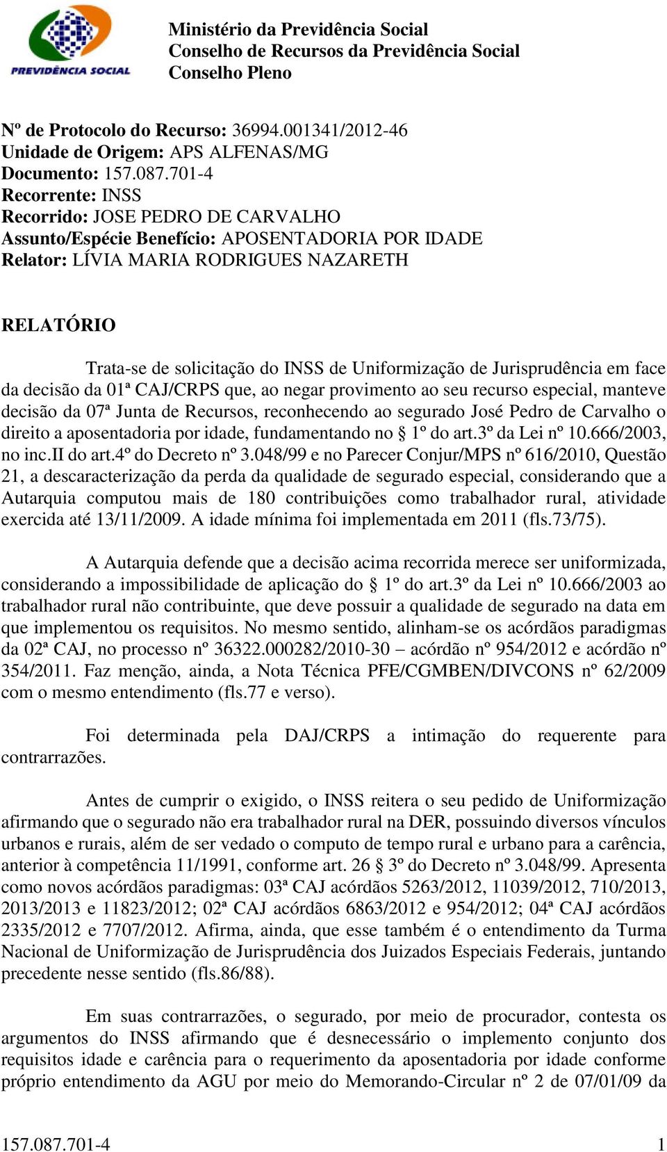 Uniformização de Jurisprudência em face da decisão da 01ª CAJ/CRPS que, ao negar provimento ao seu recurso especial, manteve decisão da 07ª Junta de Recursos, reconhecendo ao segurado José Pedro de