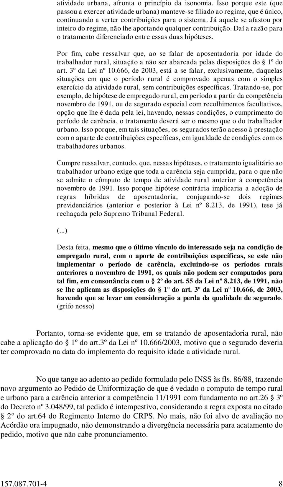 Já aquele se afastou por inteiro do regime, não lhe aportando qualquer contribuição. Daí a razão para o tratamento diferenciado entre essas duas hipóteses.