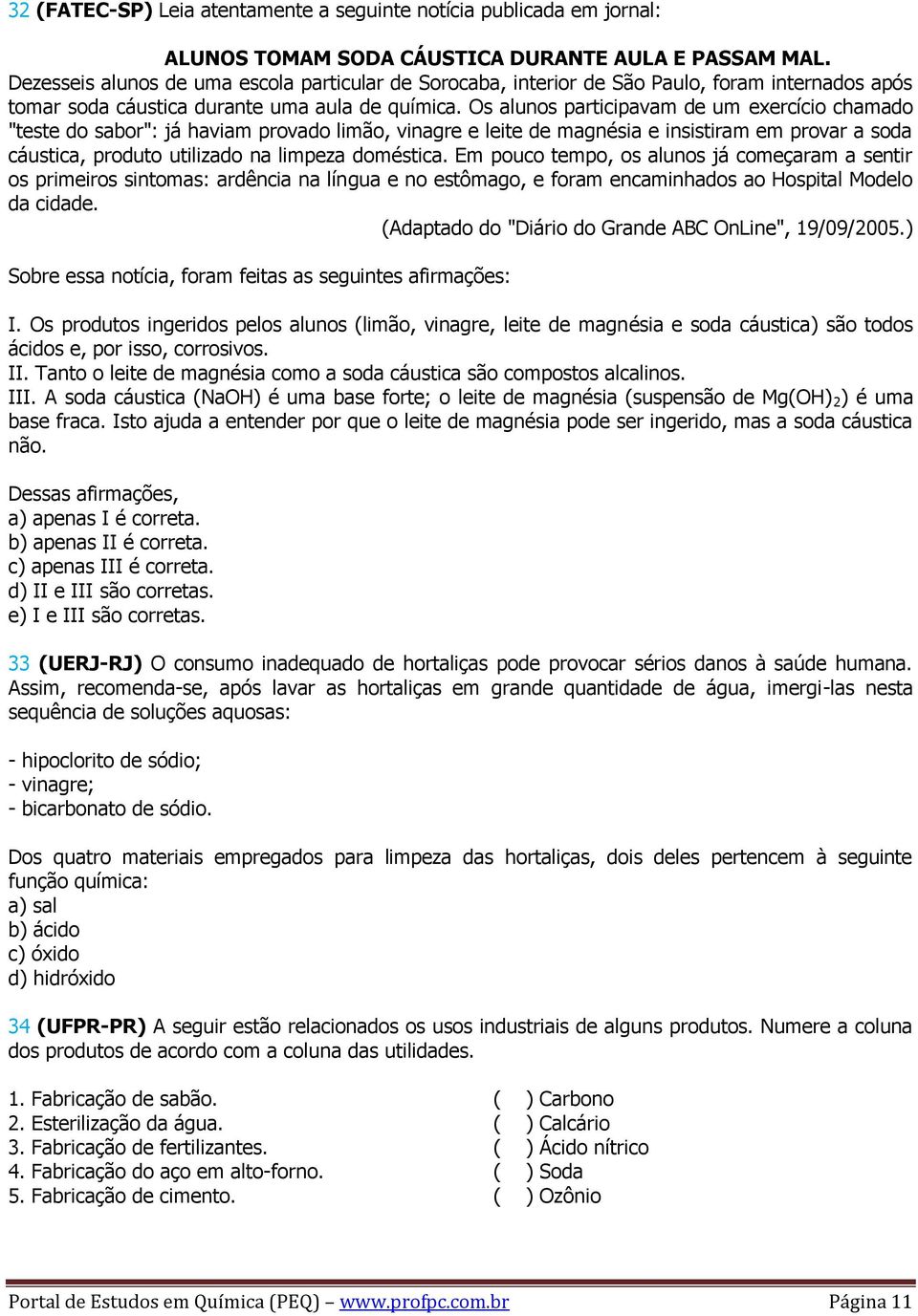 Os alunos participavam de um exercício chamado "teste do sabor": já haviam provado limão, vinagre e leite de magnésia e insistiram em provar a soda cáustica, produto utilizado na limpeza doméstica.