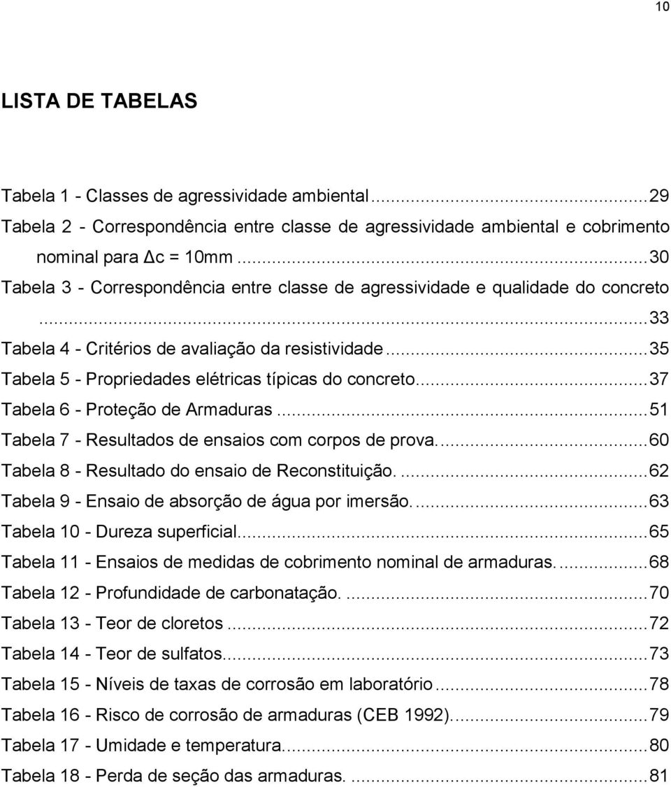 .. 35 Tabela 5 - Propriedades elétricas típicas do concreto... 37 Tabela 6 - Proteção de Armaduras... 51 Tabela 7 - Resultados de ensaios com corpos de prova.