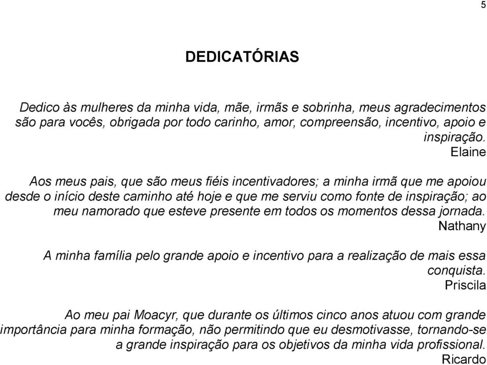 esteve presente em todos os momentos dessa jornada. Nathany A minha família pelo grande apoio e incentivo para a realização de mais essa conquista.