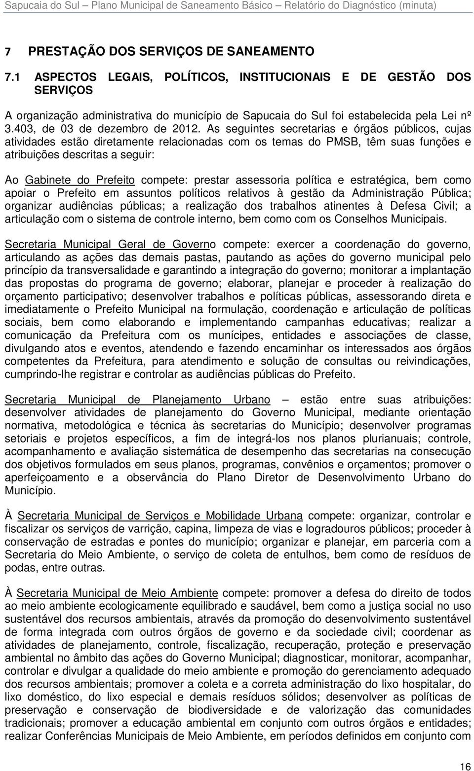 As seguintes secretarias e órgãos públicos, cujas atividades estão diretamente relacionadas com os temas do PMSB, têm suas funções e atribuições descritas a seguir: Ao Gabinete do Prefeito compete: