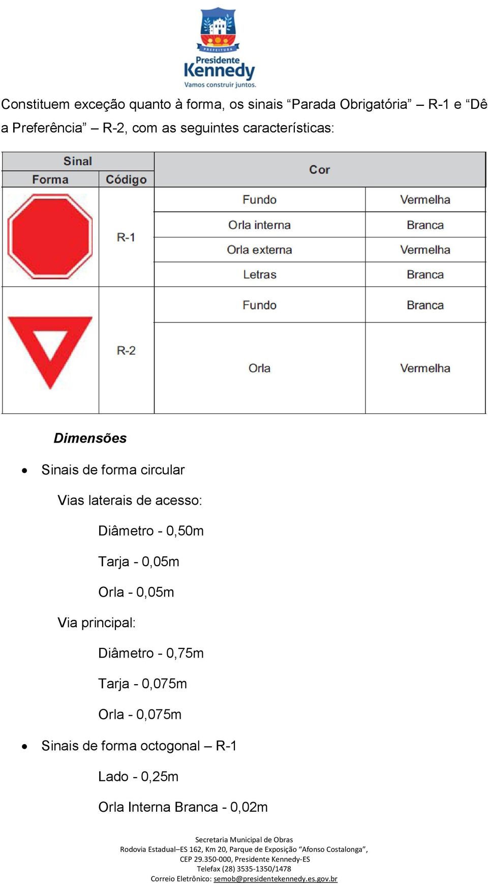 acesso: Diâmetro - 0,50m Tarja - 0,05m Orla - 0,05m Via principal: Diâmetro - 0,75m Tarja