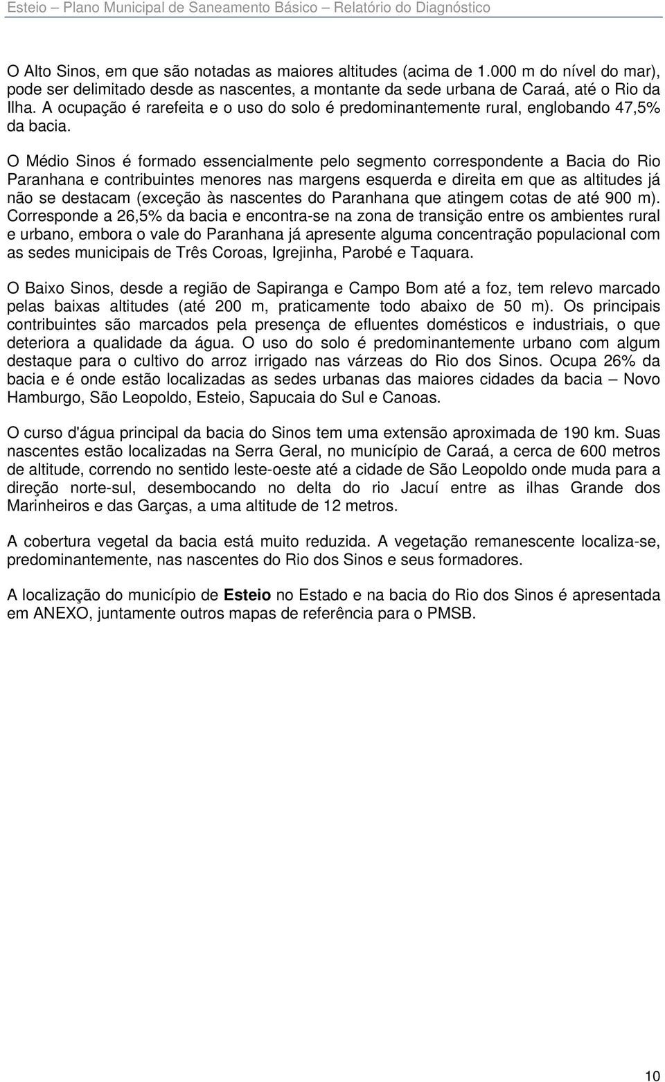 A ocupação é rarefeita e o uso do solo é predominantemente rural, englobando 47,5% da bacia.