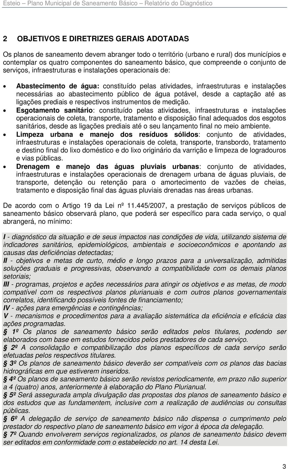 infraestruturas e instalações necessárias ao abastecimento público de água potável, desde a captação até as ligações prediais e respectivos instrumentos de medição.