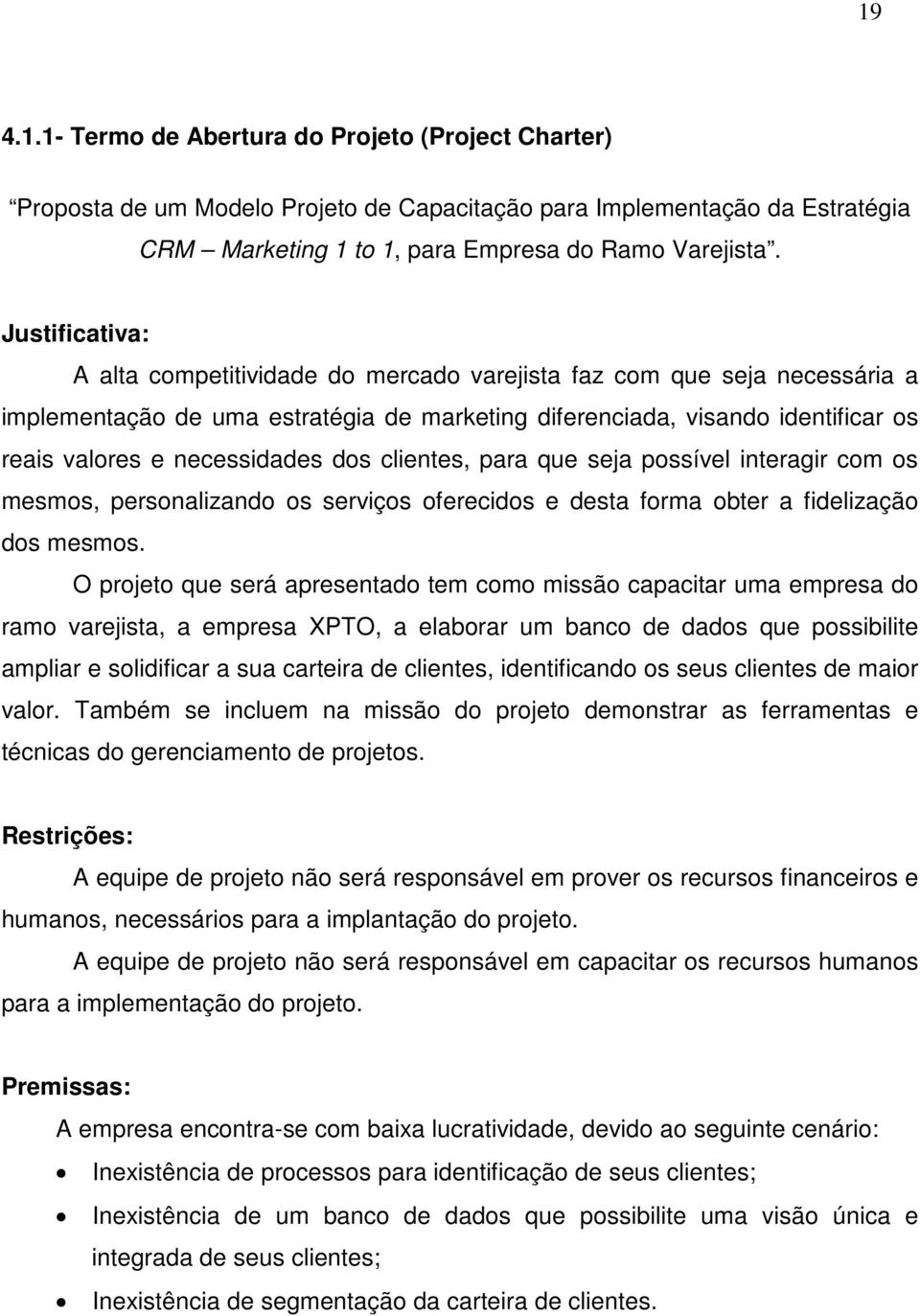 dos clientes, para que seja possível interagir com os mesmos, personalizando os serviços oferecidos e desta forma obter a fidelização dos mesmos.