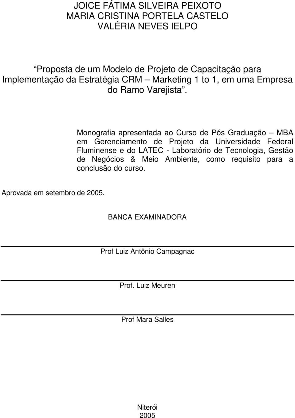 Monografia apresentada ao Curso de Pós Graduação MBA em Gerenciamento de Projeto da Universidade Federal Fluminense e do LATEC - Laboratório de