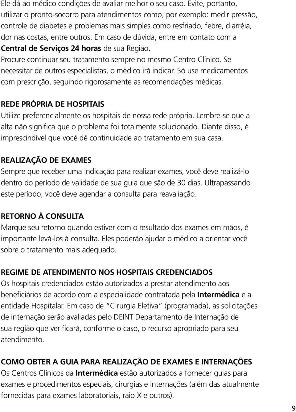 outros. Em caso de dúvida, entre em contato com a Central de Serviços 24 horas de sua Região. Procure continuar seu tratamento sempre no mesmo Clínico.