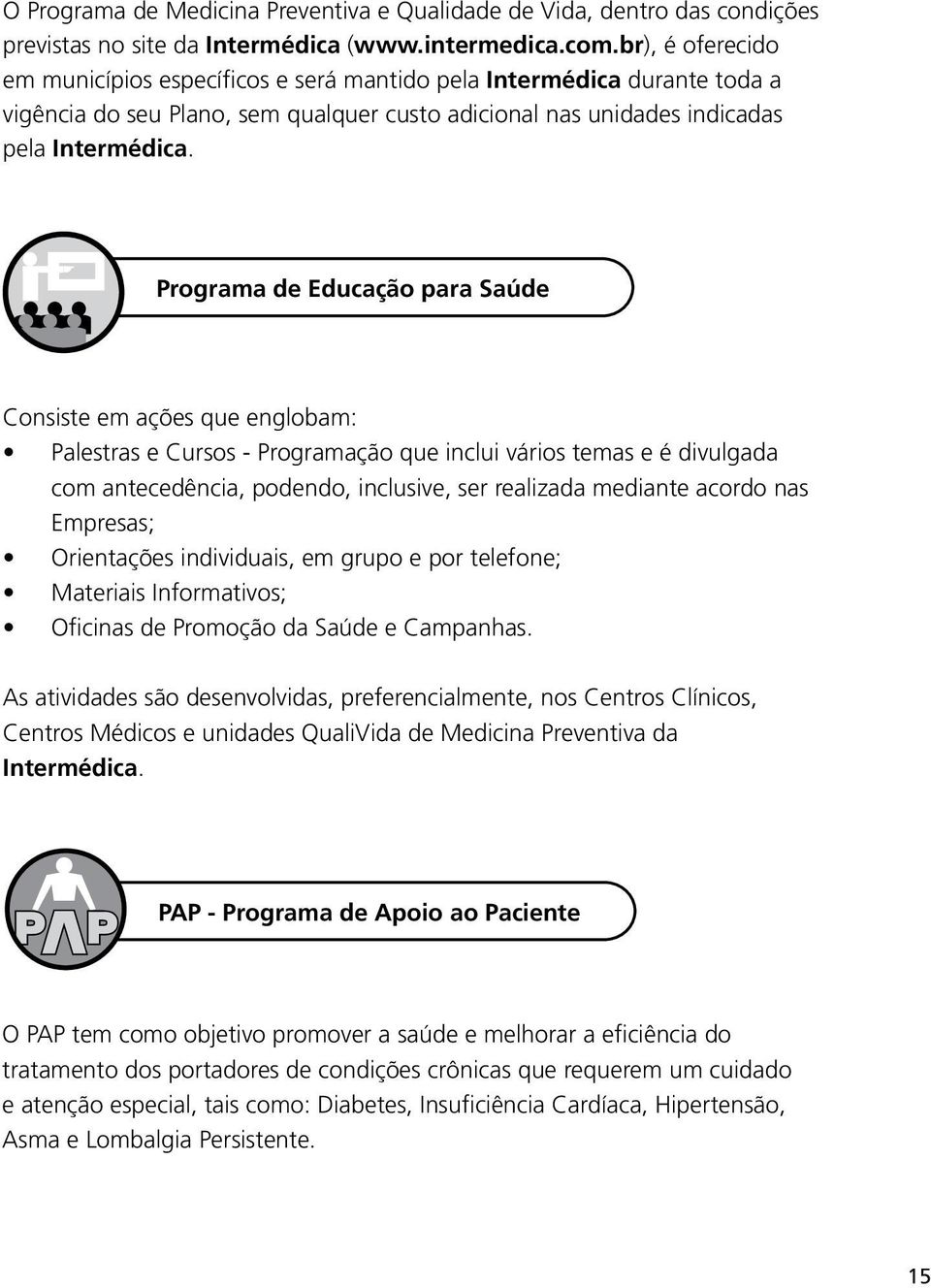 Programa de Educação para Saúde Consiste em ações que englobam: Palestras e Cursos - Programação que inclui vários temas e é divulgada com antecedência, podendo, inclusive, ser realizada mediante