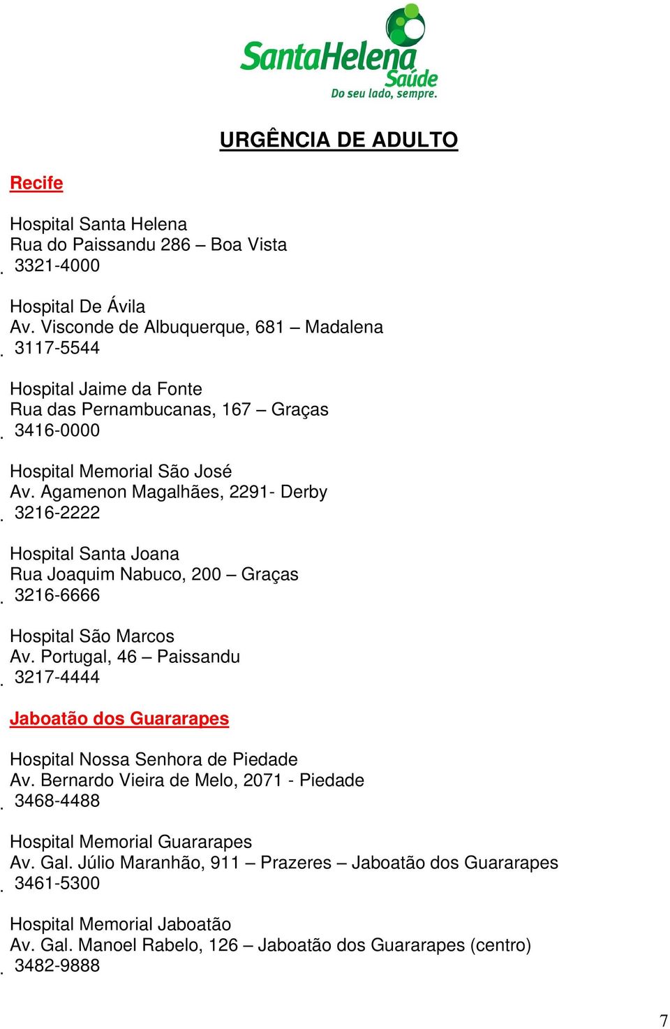 Agamenon Magalhães, 2291- Derby 3216-2222 Hospital Santa Joana Rua Joaquim Nabuco, 200 3216-6666 Graças Hospital São Marcos Av.