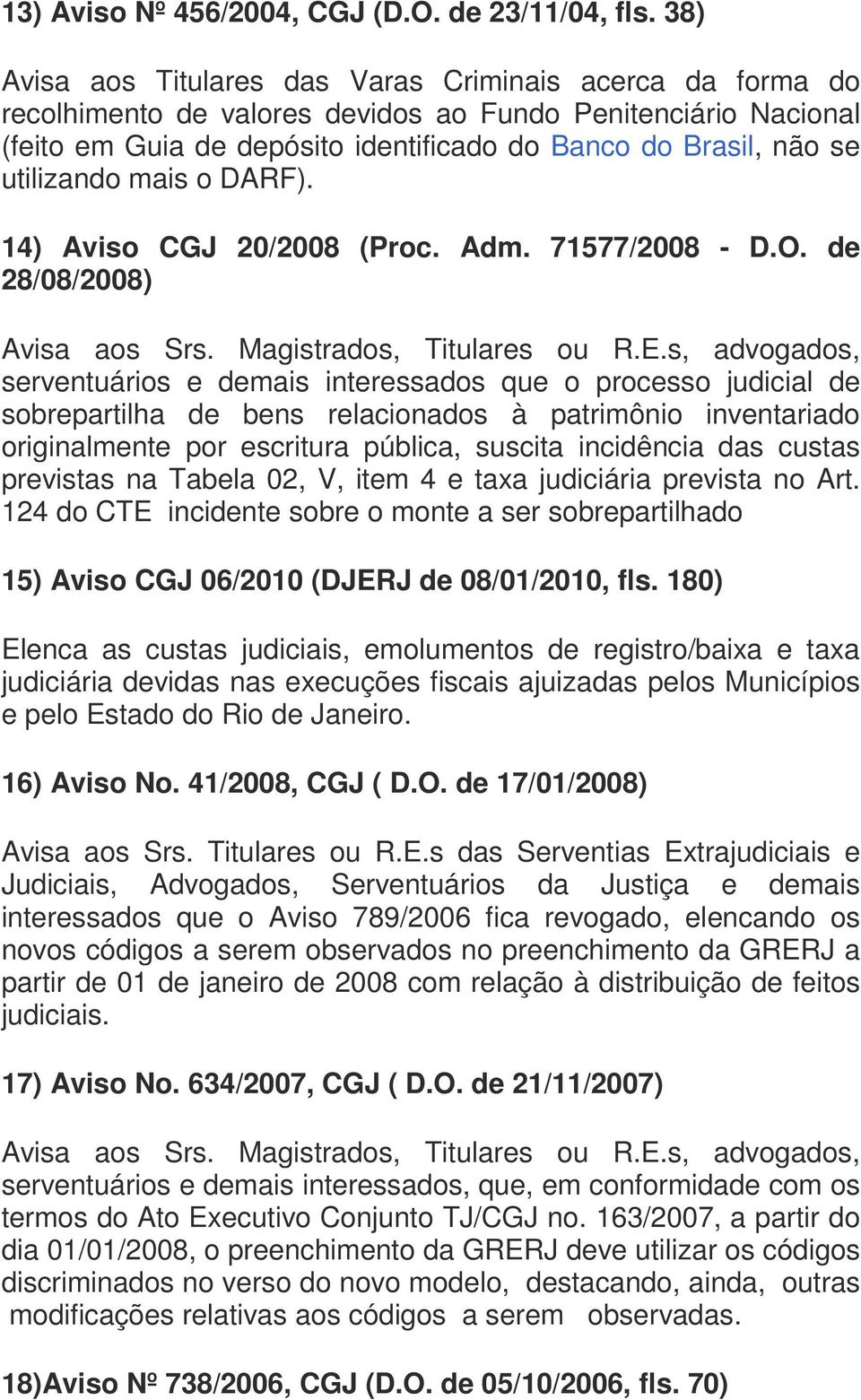 utilizando mais o DARF). 14) Aviso CGJ 20/2008 (Proc. Adm. 71577/2008 - D.O. de 28/08/2008) Avisa aos Srs. Magistrados, Titulares ou R.E.