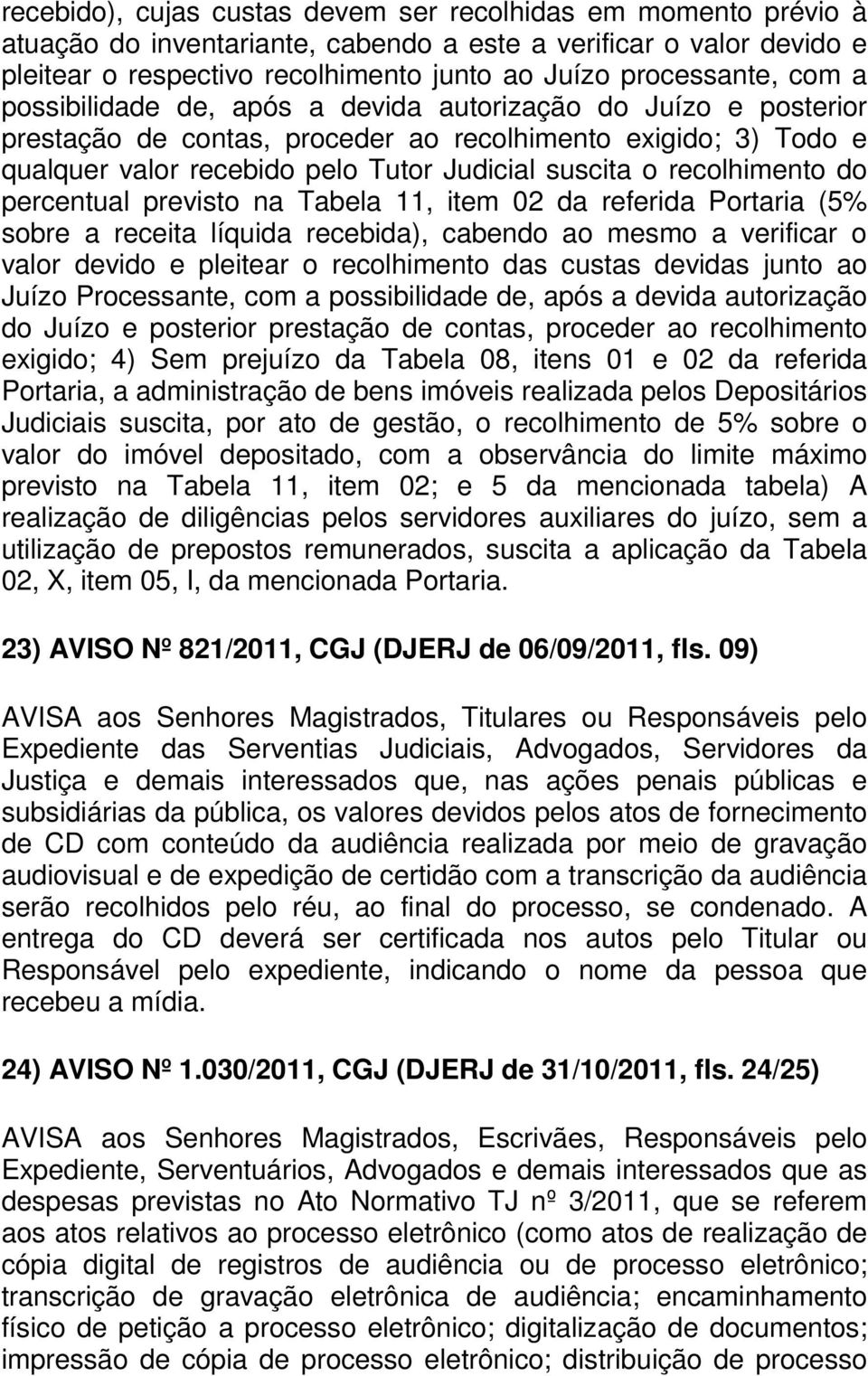 recolhimento do percentual previsto na Tabela 11, item 02 da referida Portaria (5% sobre a receita líquida recebida), cabendo ao mesmo a verificar o valor devido e pleitear o recolhimento das custas