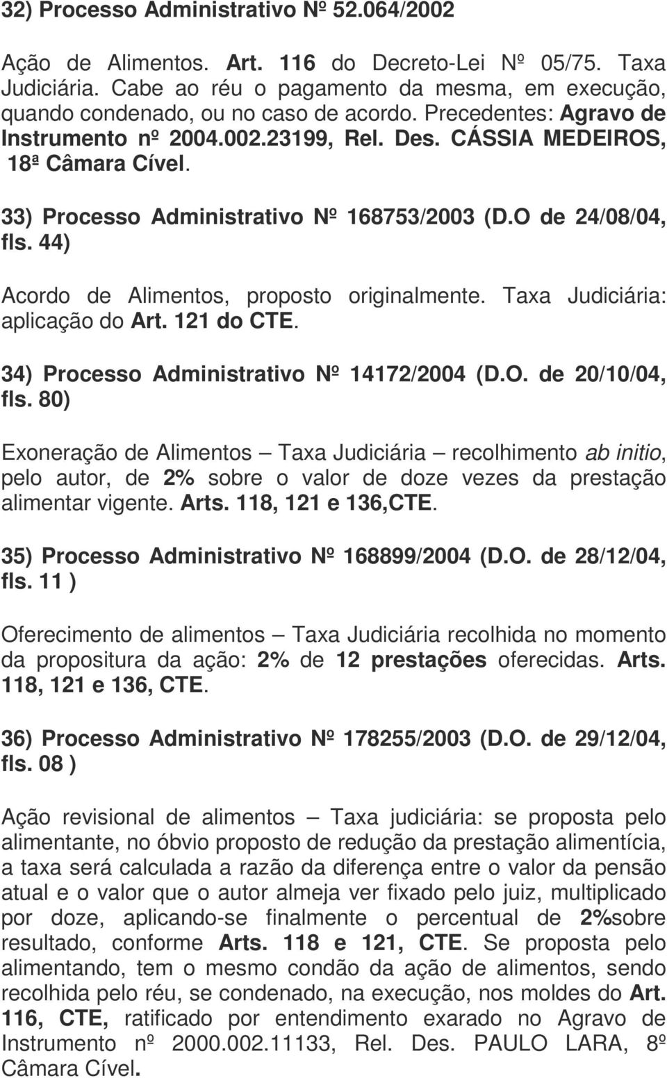 44) Acordo de Alimentos, proposto originalmente. Taxa Judiciária: aplicação do Art. 121 do CTE. 34) Processo Administrativo Nº 14172/2004 (D.O. de 20/10/04, fls.