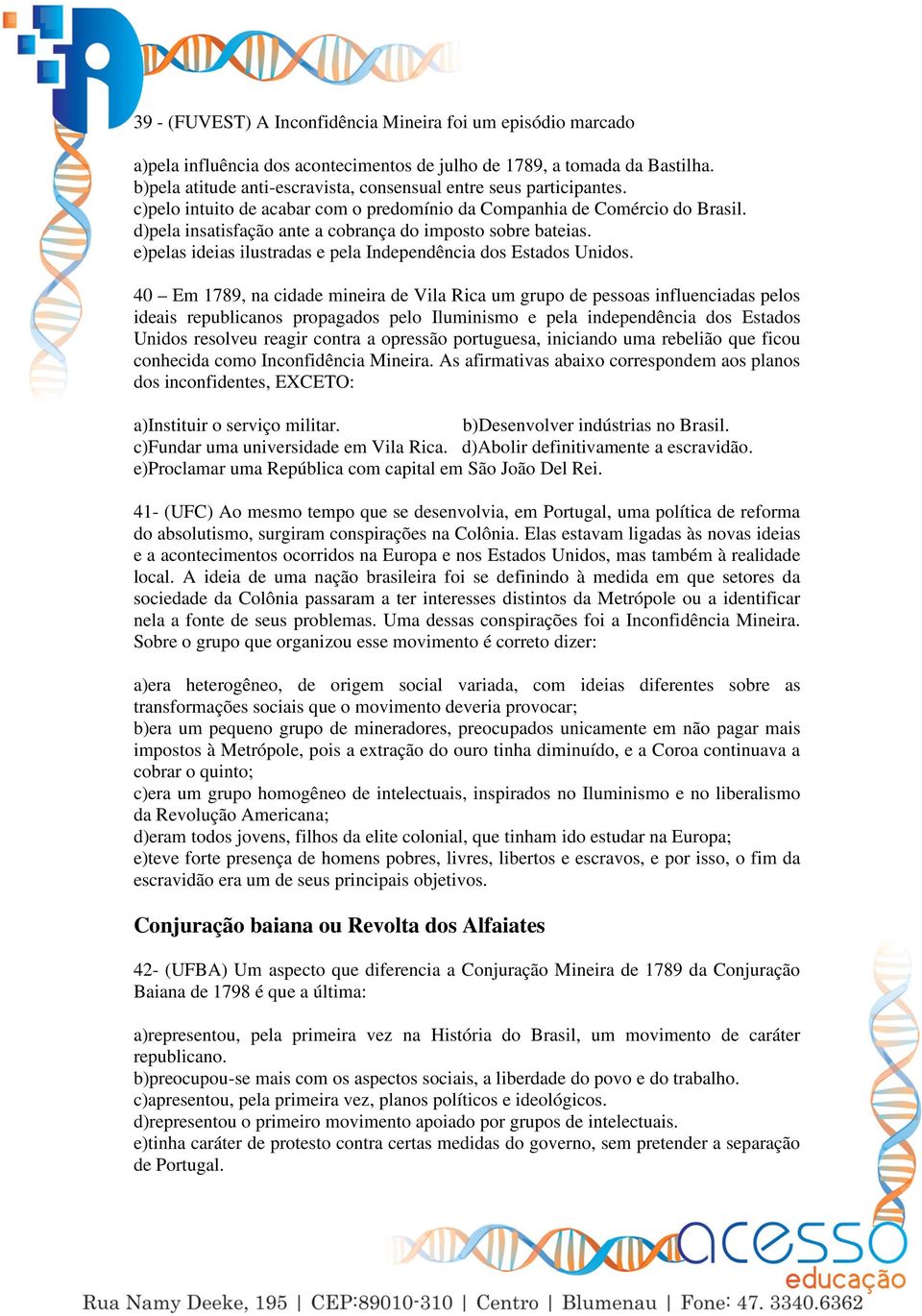 d)pela insatisfação ante a cobrança do imposto sobre bateias. e)pelas ideias ilustradas e pela Independência dos Estados Unidos.