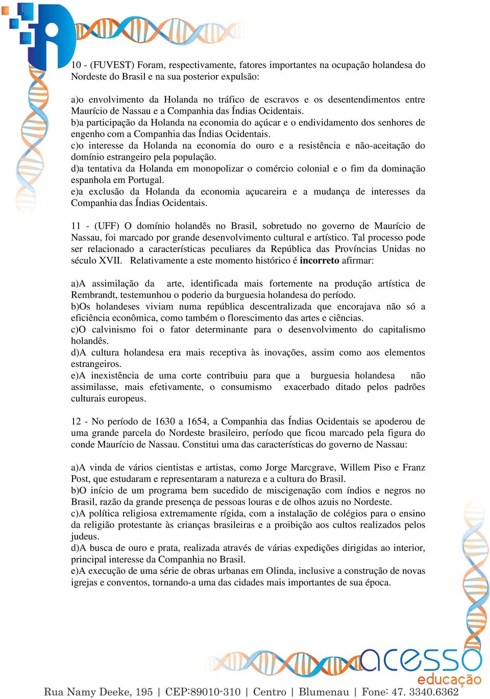 b)a participação da Holanda na economia do açúcar e o endividamento dos senhores de engenho com a Companhia das Índias Ocidentais.