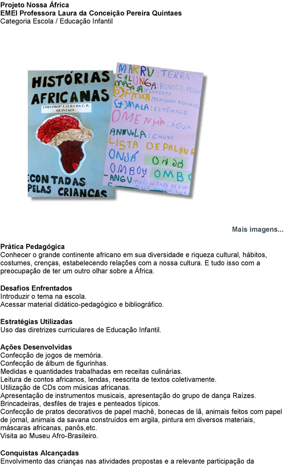 E tudo isso com a preocupação de ter um outro olhar sobre a África. Desafios Enfrentados Introduzir o tema na escola. Acessar material didático-pedagógico e bibliográfico.