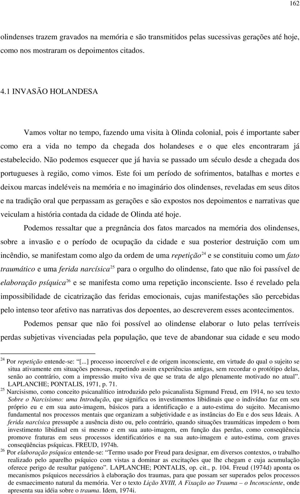 Não podemos esquecer que já havia se passado um século desde a chegada dos portugueses à região, como vimos.