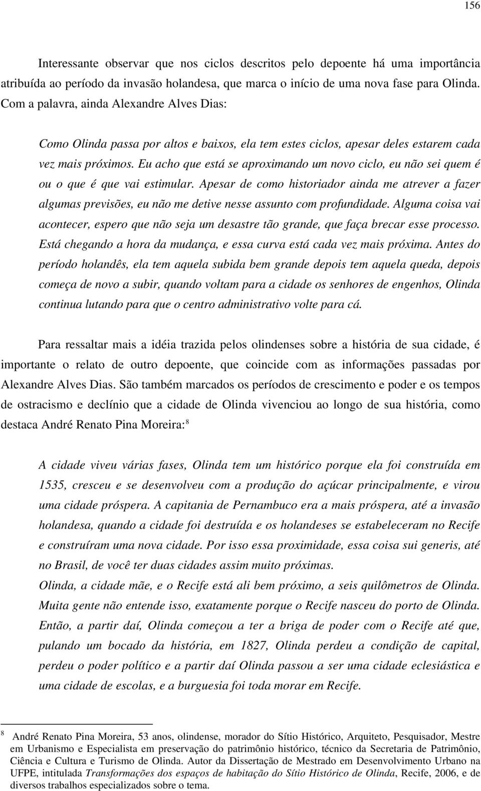 Eu acho que está se aproximando um novo ciclo, eu não sei quem é ou o que é que vai estimular.