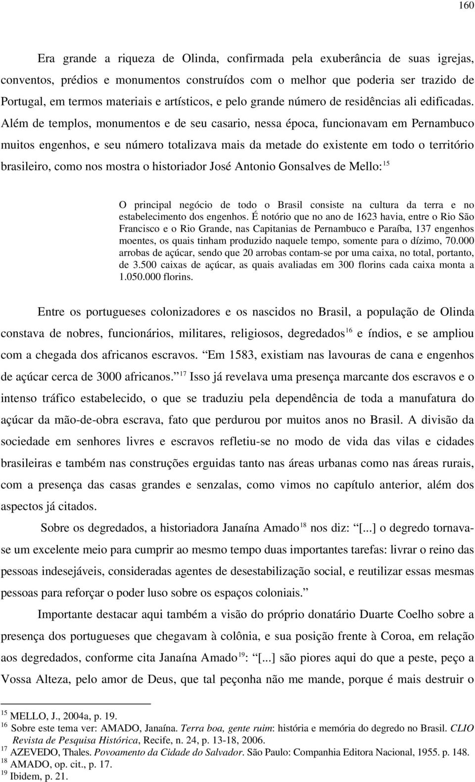 Além de templos, monumentos e de seu casario, nessa época, funcionavam em Pernambuco muitos engenhos, e seu número totalizava mais da metade do existente em todo o território brasileiro, como nos