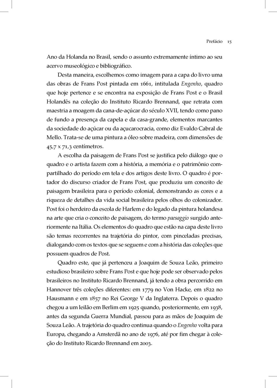 Brasil Holandês na coleção do Instituto Ricardo Brennand, que retrata com maestria a moagem da cana-de-açúcar do século XVII, tendo como pano de fundo a presença da capela e da casa-grande, elementos