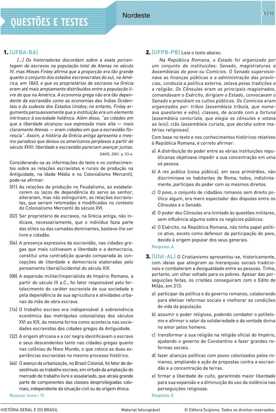 escravocratas do sul, na América, em 1860, e que os proprietários de escravos na Grécia eram até mais amplamente distribuídos entre a população livre do que na América.