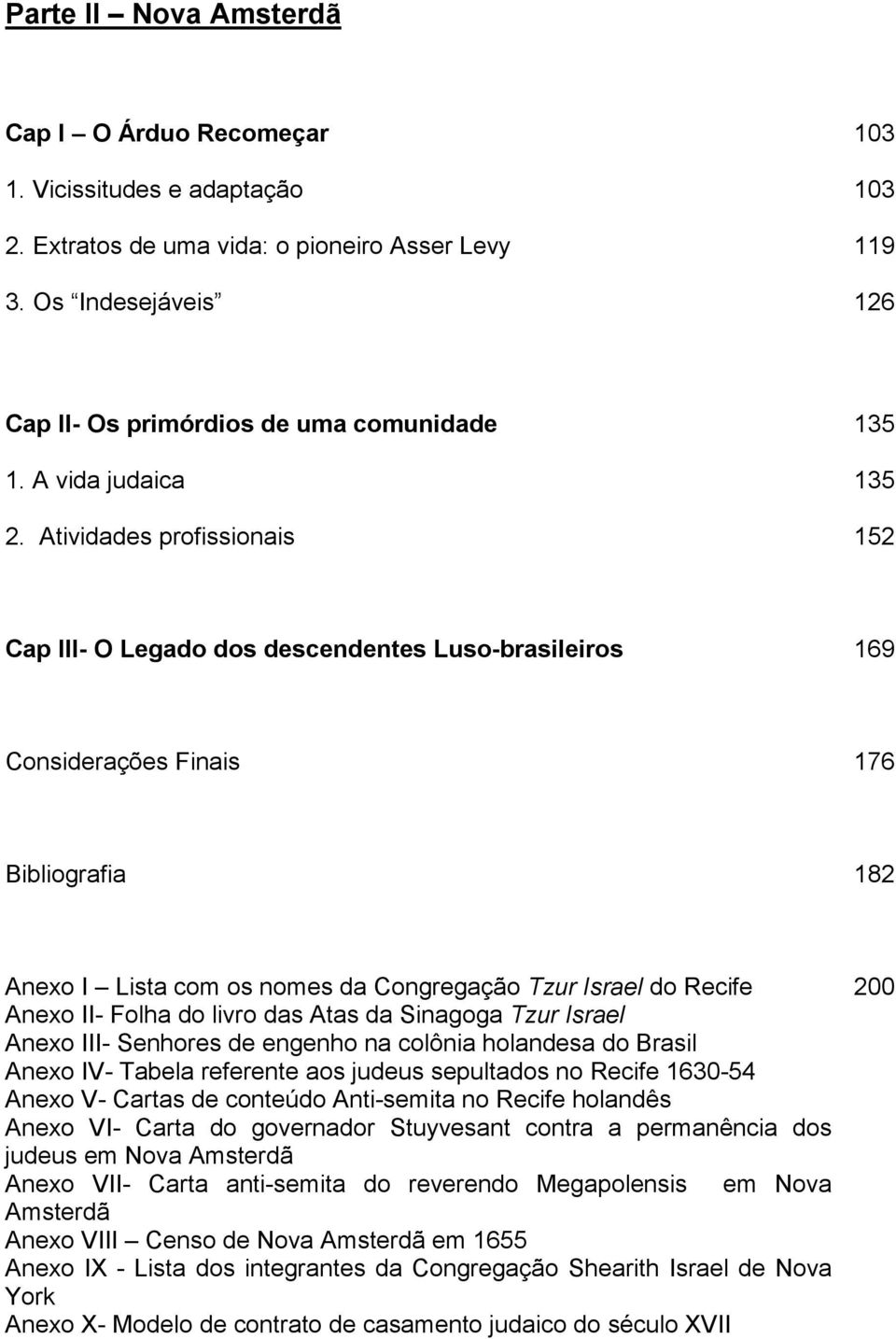 Atividades profissionais 135 135 152 Cap III- O Legado dos descendentes Luso-brasileiros 169 Considerações Finais 176 Bibliografia 182 Anexo I Lista com os nomes da Congregação Tzur Israel do Recife