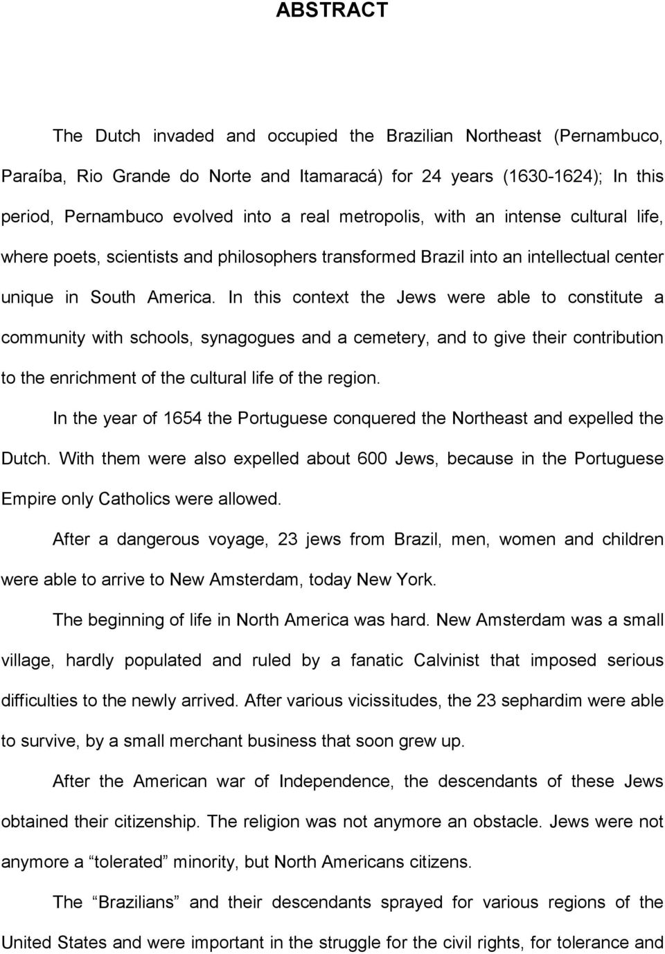 In this context the Jews were able to constitute a community with schools, synagogues and a cemetery, and to give their contribution to the enrichment of the cultural life of the region.