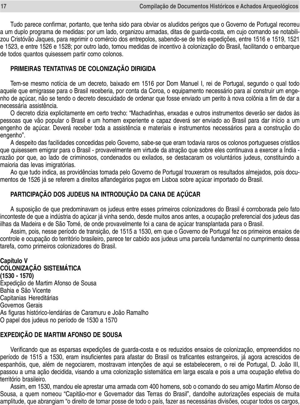 e 1519, 1521 e 1523, e entre 1526 e 1528; por outro lado, tomou medidas de incentivo à colonização do Brasil, facilitando o embarque de todos quantos quisessem partir como colonos.