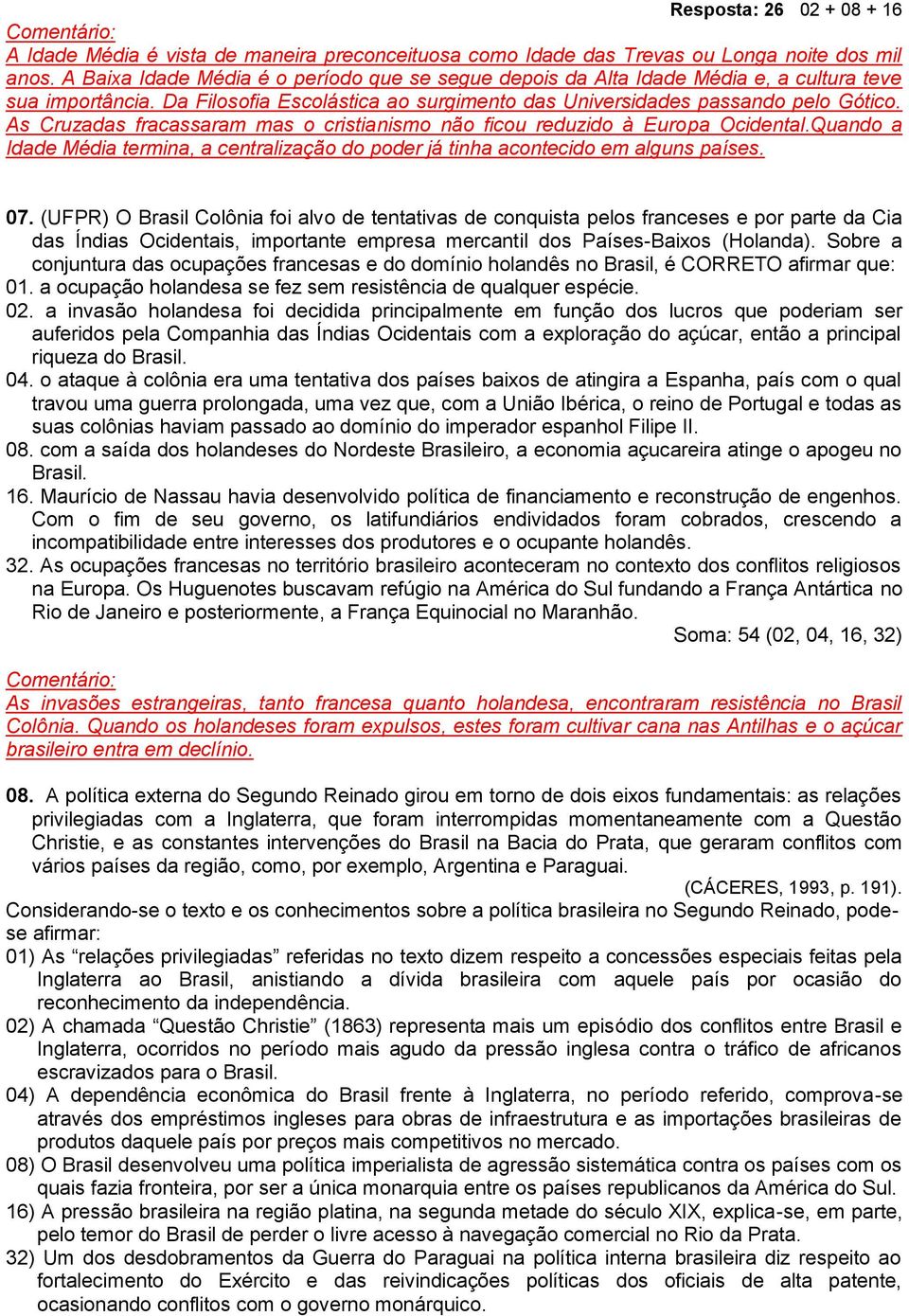 As Cruzadas fracassaram mas o cristianismo não ficou reduzido à Europa Ocidental.Quando a Idade Média termina, a centralização do poder já tinha acontecido em alguns países. 07.