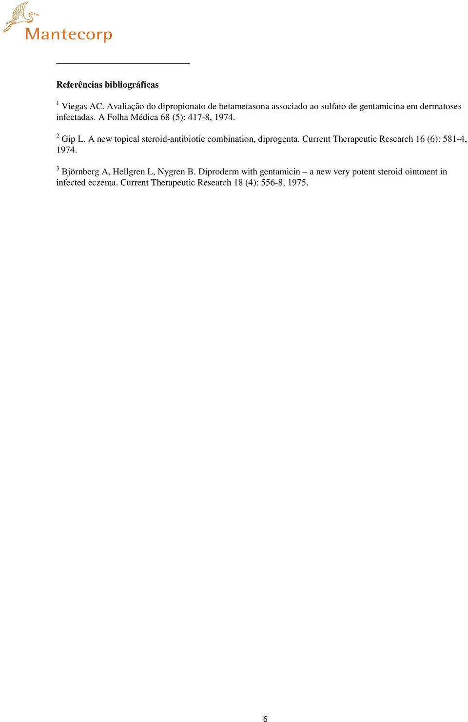 A Folha Médica 68 (5): 417-8, 1974. 2 Gip L. A new topical steroid-antibiotic combination, diprogenta.