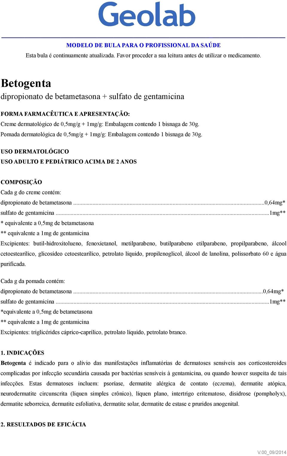 Pomada dermatológica de 0,5mg/g + 1mg/g: Embalagem contendo 1 bisnaga de 30g. USO DERMATOLÓGICO USO ADULTO E PEDIÁTRICO ACIMA DE 2 ANOS COMPOSIÇÃO Cada g do creme contém: dipropionato de betametasona.