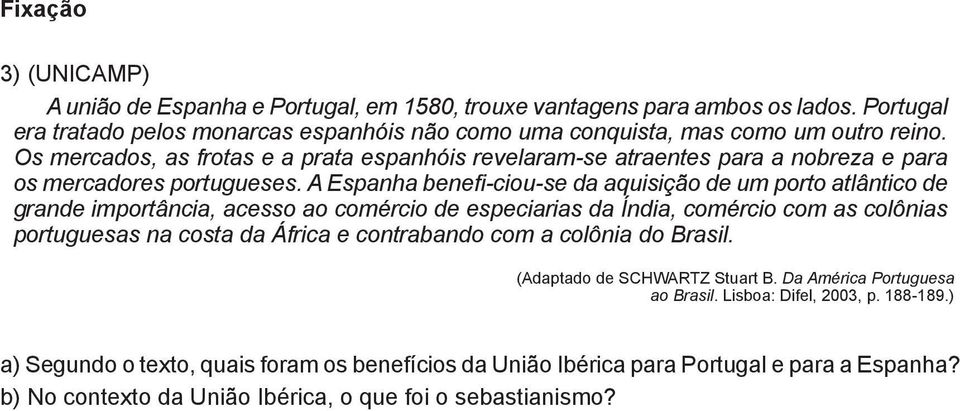 A Espanha benefi-ciou-se da aquisição de um porto atlântico de grande importância, acesso ao comércio de especiarias da Índia, comércio com as colônias portuguesas na costa da África e