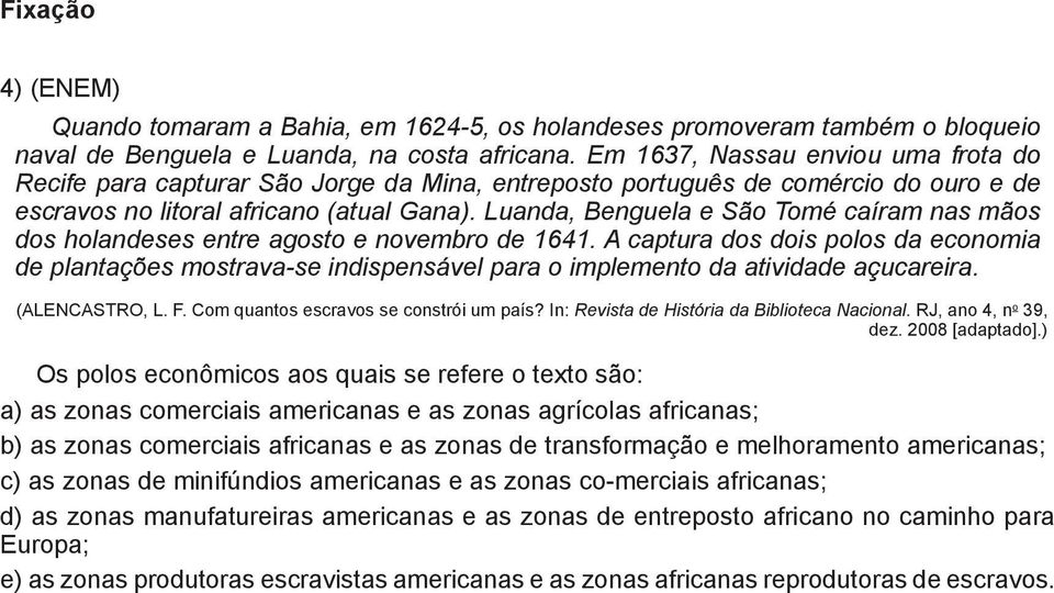 Luanda, Benguela e São Tomé caíram nas mãos dos holandeses entre agosto e novembro de 1641.