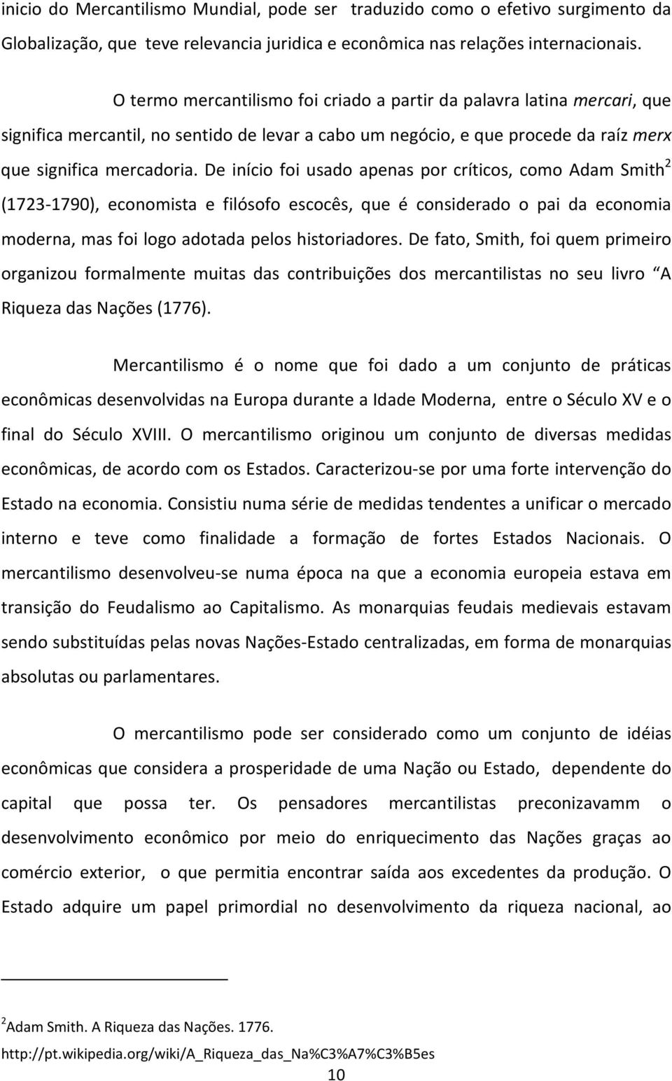 De início foi usado apenas por críticos, como Adam Smith 2 (1723-1790), economista e filósofo escocês, que é considerado o pai da economia moderna, mas foi logo adotada pelos historiadores.