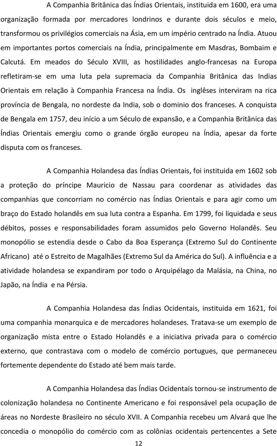 Em meados do Século XVIII, as hostilidades anglo-francesas na Europa refletiram-se em uma luta pela supremacia da Companhia Britânica das Indias Orientais em relação à Companhia Francesa na Índia.