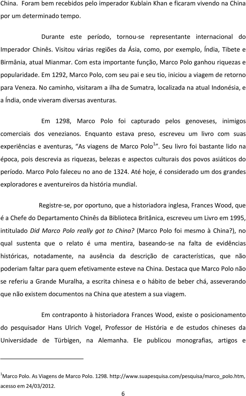 Em 1292, Marco Polo, com seu pai e seu tio, iniciou a viagem de retorno para Veneza. No caminho, visitaram a ilha de Sumatra, localizada na atual Indonésia, e a Índia, onde viveram diversas aventuras.