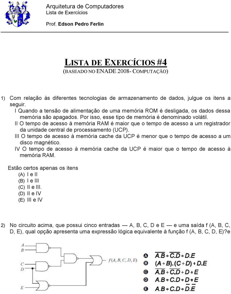 II O tempo de acesso à memória RAM é maior que o tempo de acesso a um registrador da unidade central de processamento (UCP).