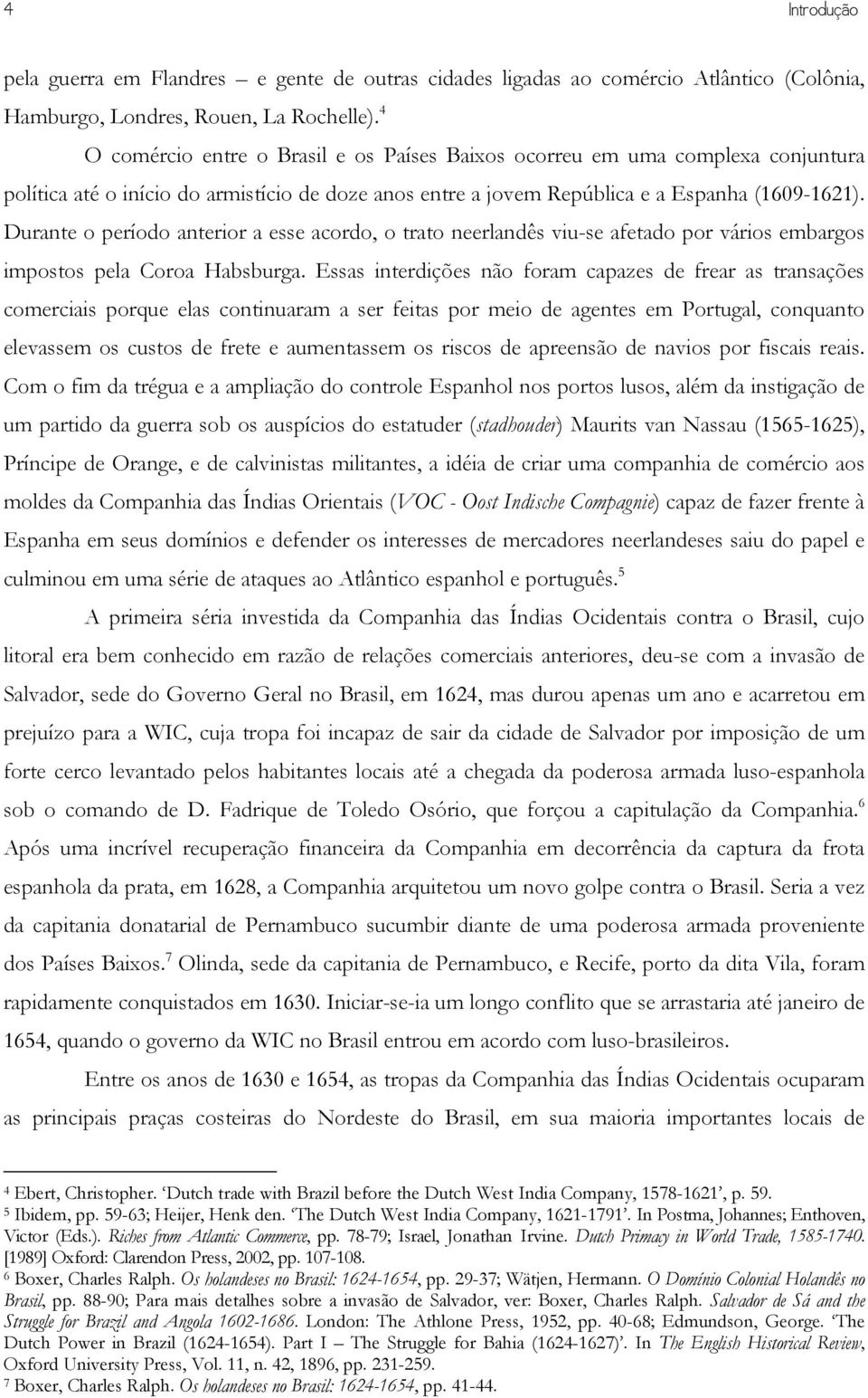 Durante o período anterior a esse acordo, o trato neerlandês viu-se afetado por vários embargos impostos pela Coroa Habsburga.