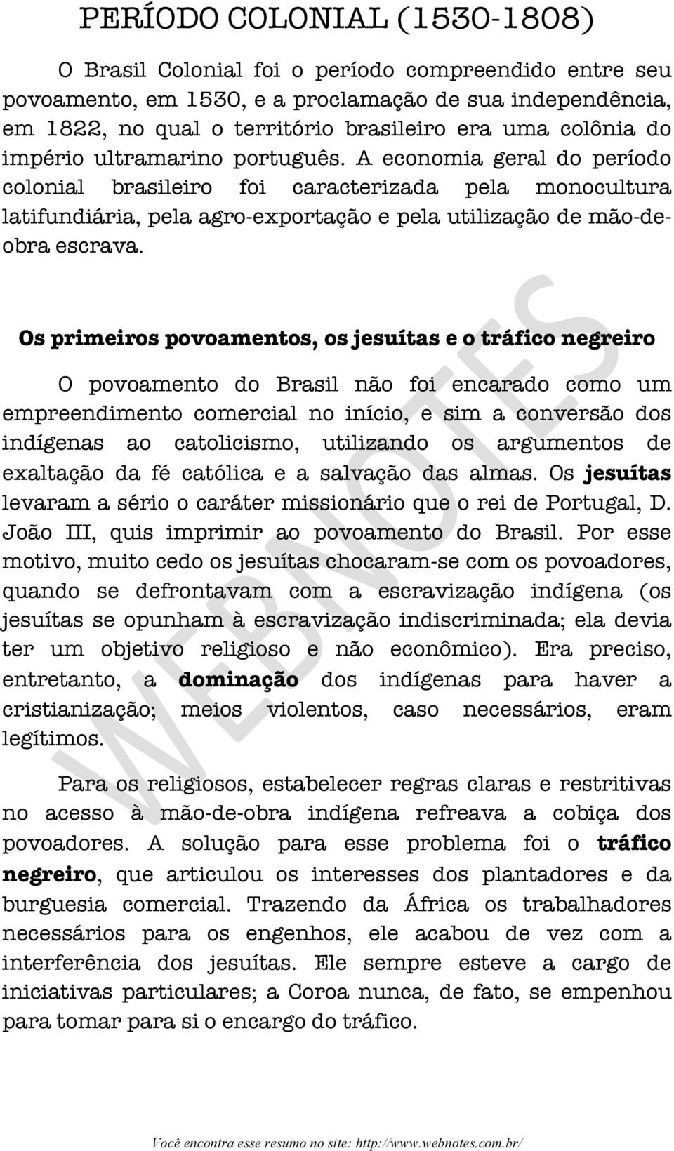 Os primeiros povoamentos, os jesuítas e o tráfico negreiro O povoamento do Brasil não foi encarado como um empreendimento comercial no início, e sim a conversão dos indígenas ao catolicismo,