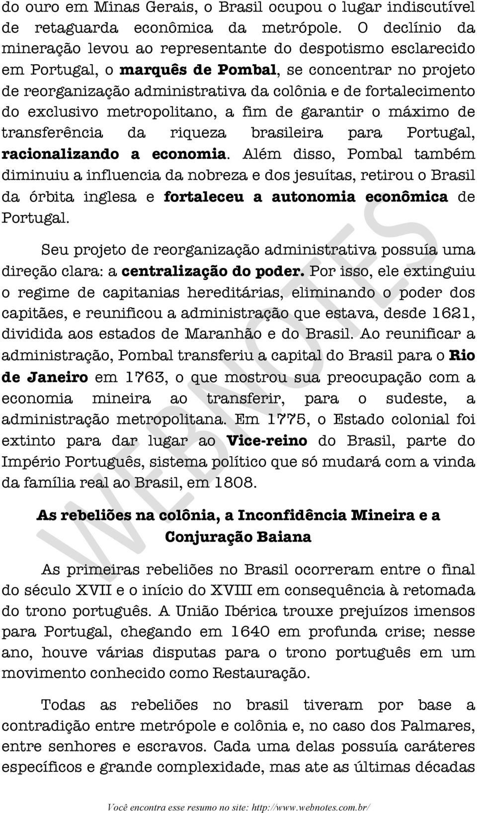 exclusivo metropolitano, a fim de garantir o máximo de transferência da riqueza brasileira para Portugal, racionalizando a economia.