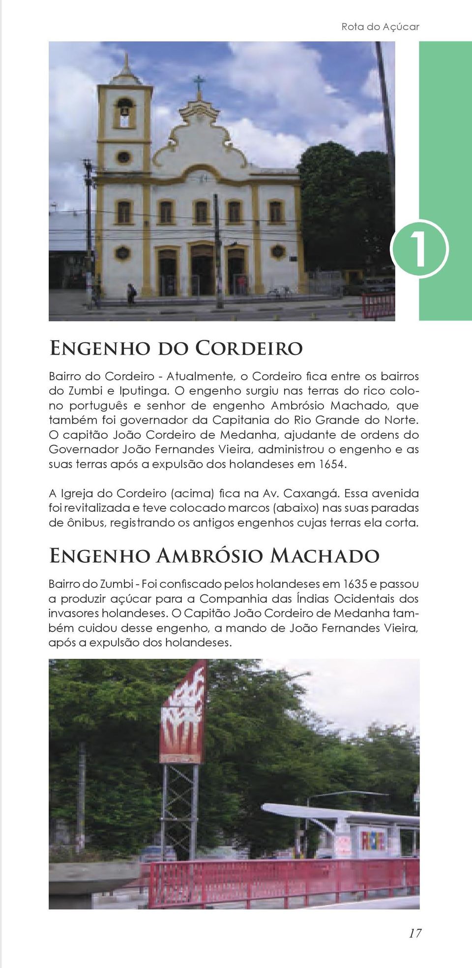 O capitão João Cordeiro de Medanha, ajudante de ordens do Governador João Fernandes Vieira, administrou o engenho e as suas terras após a expulsão dos holandeses em 1654.