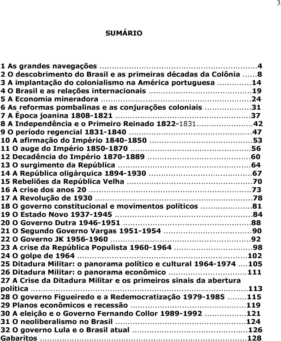 ..37 8 A Independência e o Primeiro Reinado 1822-1831...42 9 O período regencial 1831-1840...47 10 A afirmação do Império 1840-1850...53 11 O auge do Império 1850-1870.