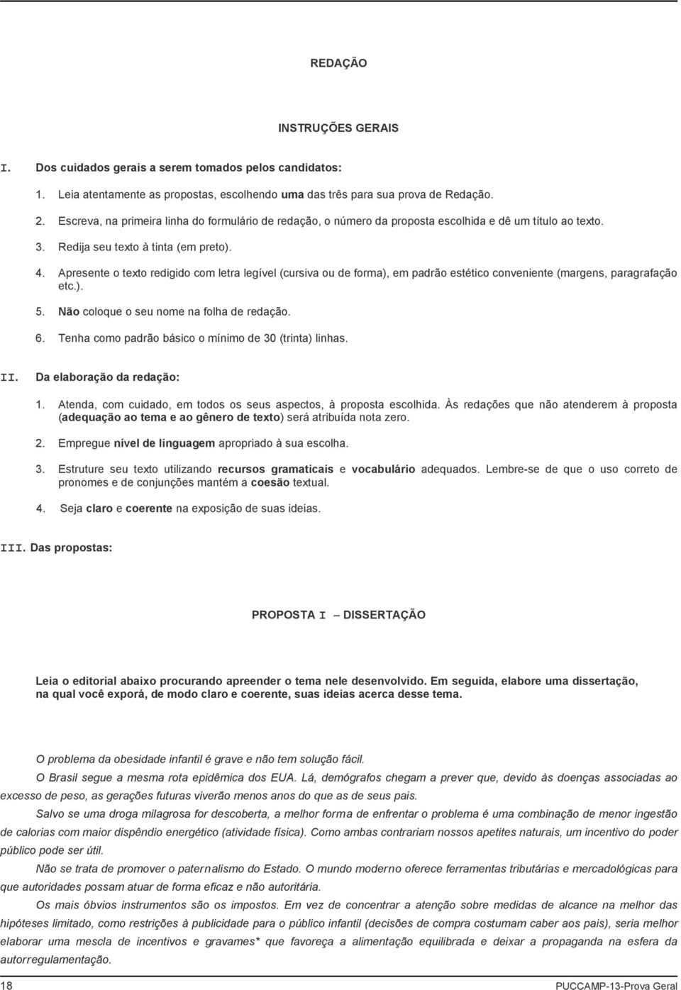 Apresente o texto redigido com letra legível (cursiva ou de forma), em padrão estético conveniente (margens, paragrafação etc.). 5. Não coloque o seu nome na folha de redação. 6.