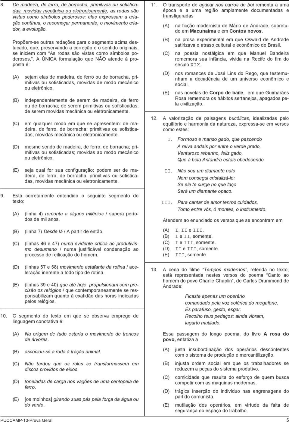 Propõem-se outras redações para o segmento acima destacado, que, preservando a correção e o sentido originais, se iniciem com As rodas são vistas como símbolos poderosos,.