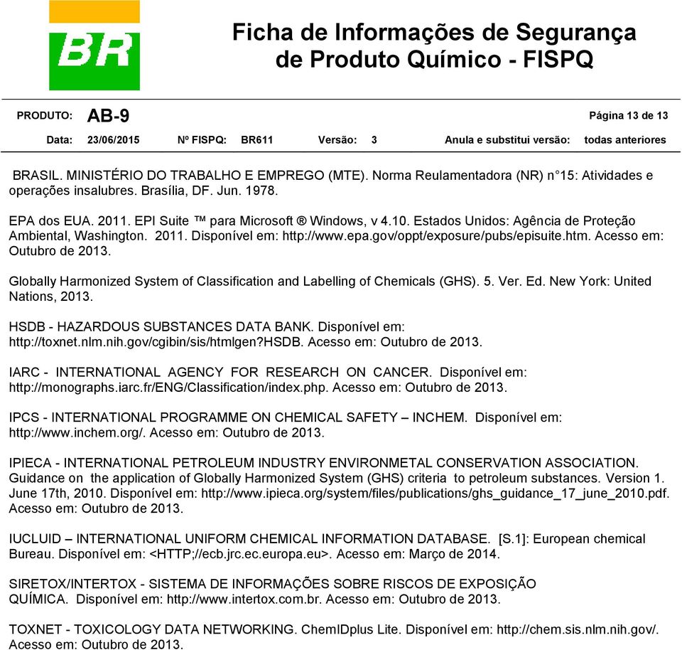 Globally Harmonized System of Classification and Labelling of Chemicals (GHS). 5. Ver. Ed. New York: United Nations, 2013. HSDB - HAZARDOUS SUBSTANCES DATA BANK. Disponível em: http://toxnet.nlm.nih.