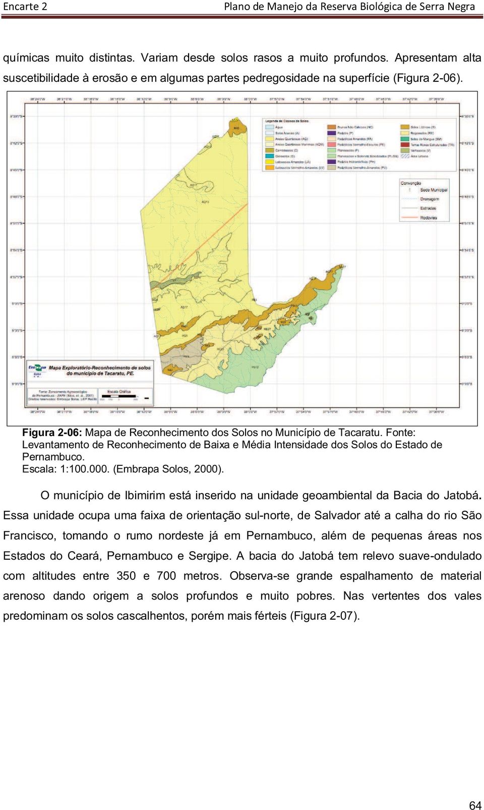 (Embrapa Solos, 2000). O município de Ibimirim está inserido na unidade geoambiental da Bacia do Jatobá.